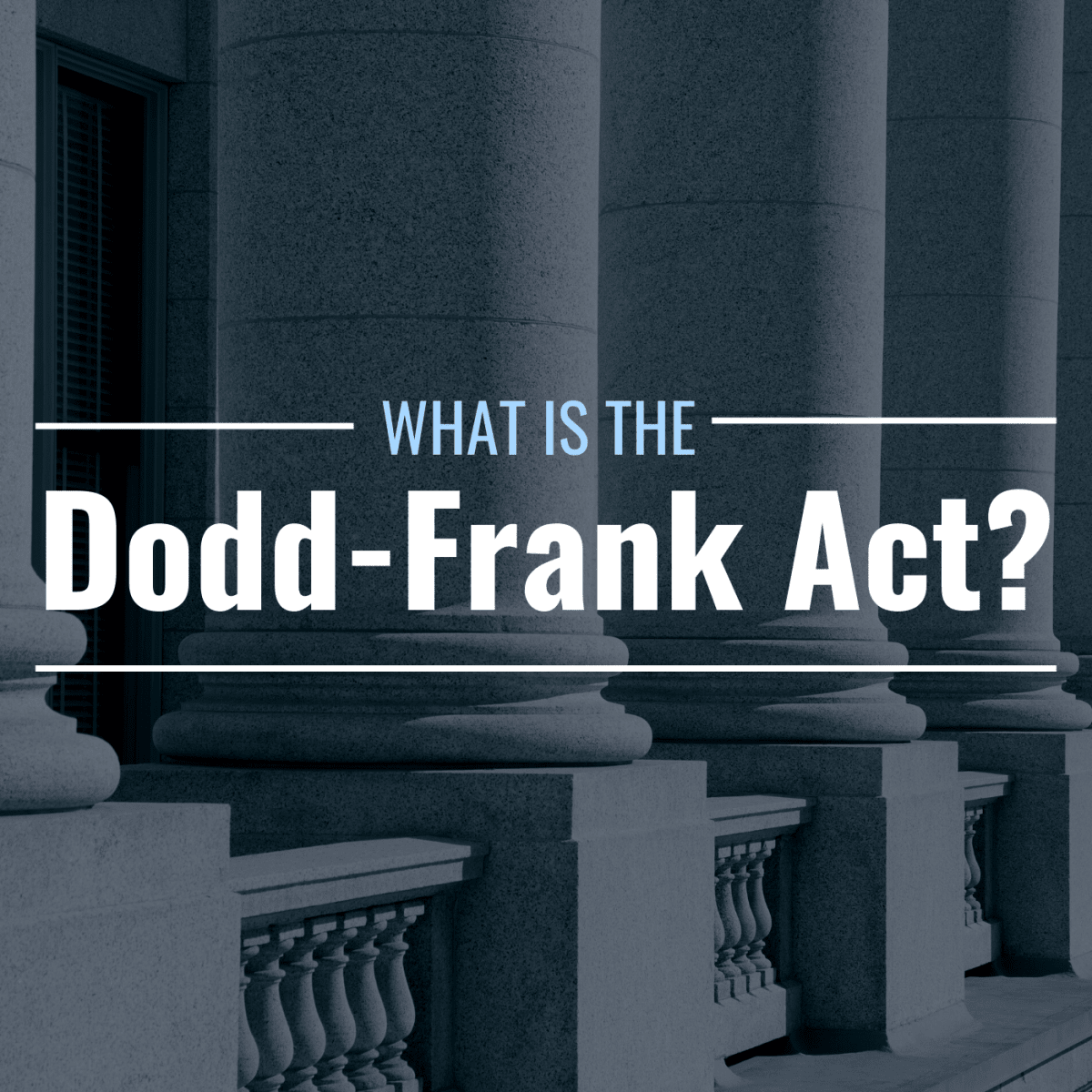 Dodd-Frank Act: What It Does, Major Components, and Criticisms